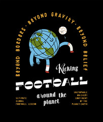 Planet Earth character kicking football ball. Global soccer vintage typography silkscreen t-shirt print vector illustration.