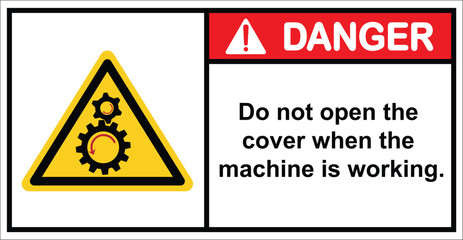Do not open the cover when the machine is working.,label danger.
