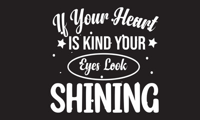 If Your Heart is Kind Your Eyes Look Shining Design
