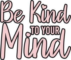 Be Kind To Your Mind SVG Cut Files - Mental Health SVG, Inspirational SVG, Positive SVG, Motivational SVG, Hope SVG, Mental Health Awareness