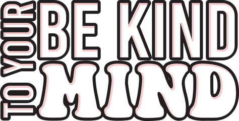 Be Kind To Your Mind SVG Cut Files - Mental Health SVG, Inspirational SVG, Positive SVG, Motivational SVG, Hope SVG, Mental Health Awareness
