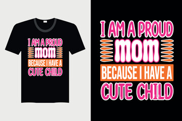 I Am A Proud Mom Because I Have A Cute Child - Mother's day T-shirt Design, Vector Graphic, Vintage, Typography, T-shirt Vector