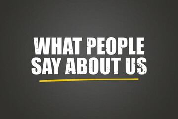 What people say about us. Phrase in white text, isolated on Grey background.