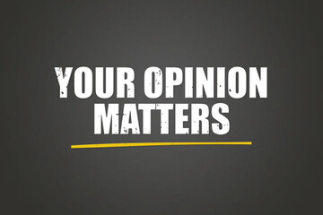 your opinion matters. Phrase in white text, isolated on Grey background.