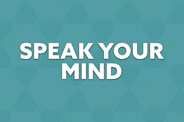 Speak your mind. Phrase in white text, isolated on Cyan background.