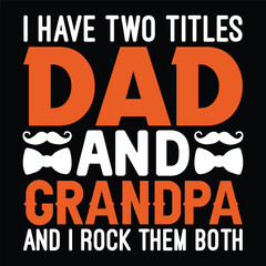 I Have Two Titles Dad and Grandpa And I Rock Them Both Father's Day Typography T-shirt Design, For t-shirt print and other uses of template Vector EPS File.