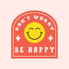 Don't Worry Be Happy groovy slogan. Colorful retro sticker or print in style 60s, 70s. Trendy vector illustration