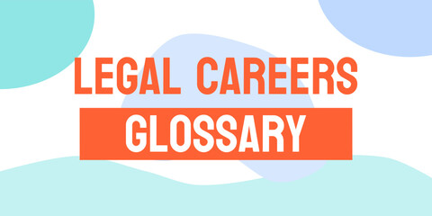 Legal Careers Glossary: Explanation of legal terms and careers.