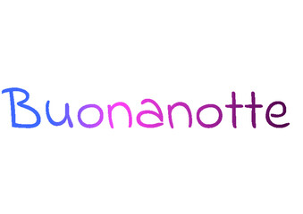Buonanotte - good night written in Italian - multicolor - ideal for website, email, presentation, postcard, book, t-shirt, mug, label, sticker, book, notebook, printable -