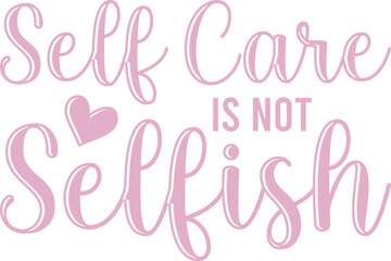 Self care is not selfish SVG Cut Files - Mental Health SVG, Inspirational SVG, Positive SVG, Motivational SVG, Hope SVG, Mental Health Awareness