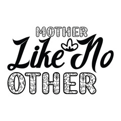 Mother like no other Mother's day shirt print template, typography design for mom mommy mama daughter grandma girl women aunt mom life child best mom adorable shirt