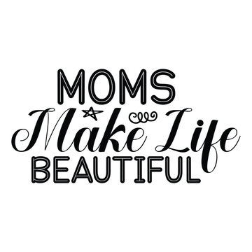 Moms make life beautiful Mother's day shirt print template, typography design for mom mommy mama daughter grandma girl women aunt mom life child best mom adorable shirt