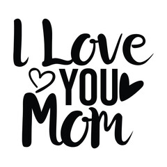 I love you mom Mother's day shirt print template, typography design for mom mommy mama daughter grandma girl women aunt mom life child best mom adorable shirt