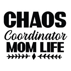 Chaos coordinator mom life Mother's day shirt print template, typography design for mom mommy mama daughter grandma girl women aunt mom life child best mom adorable shirt