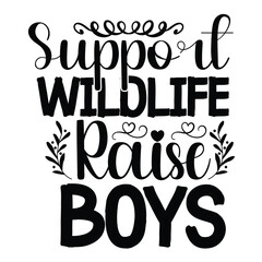 Obraz premium Support wildlife raise boys Mother's day shirt print template, typography design for mom mommy mama daughter grandma girl women aunt mom life child best mom adorable shirt