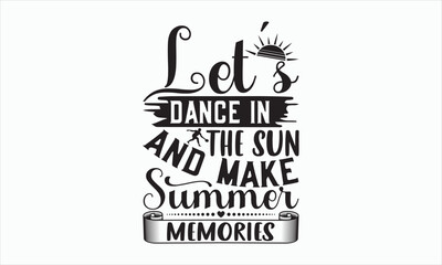 Let’s Dance In The Sun And Make Summer Memories - Summer Day SVG Design, Hand drawn lettering phrase isolated on white background, Vector EPS Editable Files, For stickers, Templet, mugs, etc.