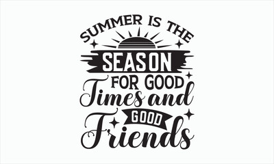 Summer Is The Season For Good Times And Good Friends - Summer Day T-shirt SVG Design, Hand drawn lettering phrase, Isolated on white background, Illustration for prints on bags, posters and cards.