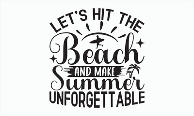 Let’s Hit The Beach And Make Summer Unforgettable - Summer Day Design, Hand drawn lettering phrase, typography SVG, Vector EPS Editable Files, For stickers, Templet, mugs, etc, Illustration for print.