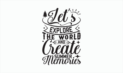 Fototapeta na wymiar Let’s Explore The World And Create Summer Memories - Summer Day T-shirt Design, Handmade calligraphy vector illustration, Isolated on white background, Vector EPS Editable Files, For prints on bags.