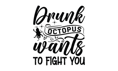 Drunk octopus wants to fight you- octopus SVG, t shirts design, Isolated on white background, Hand drawn lettering phrase, EPS 10