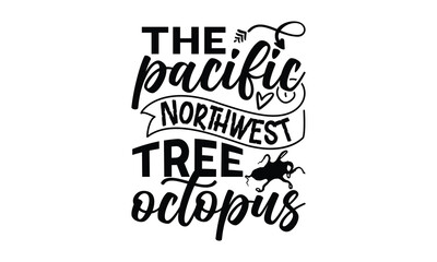 The pacific northwest tree octopus- octopus SVG, t shirts design, Isolated on white background, Hand drawn lettering phrase, EPS 10