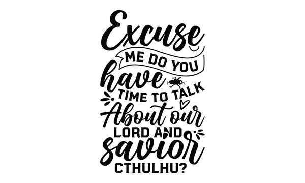 Excuse me do you have time to talk about our lord and savior cthulhu?- octopus SVG, t shirts design, Isolated on white background, Hand drawn lettering phrase, EPS 10