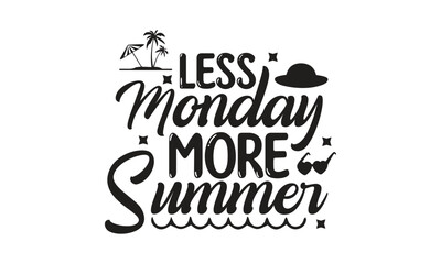 Less Monday More Summer, T-Shirt Design, Mug Design.