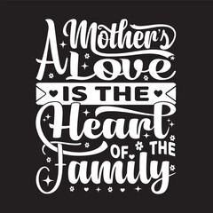 A Mother's Love Is The Heart Of The Family  - Mother's day typography t-shirt design, Mom t-shirt design