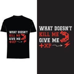 What doesn’t kill me give me +XP , Gaming T shirt design