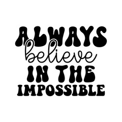 Always Believe in the Impossible