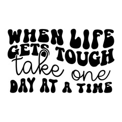 When Life Gets Tough Take One Day at a Time