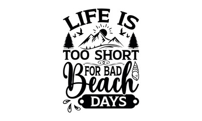 Life Is Too Short For Bad Beach Days - Summer svg design, Hand drawn lettering phrase isolated on white background, Illustration for prints on t-shirts and bags, posters, cards .