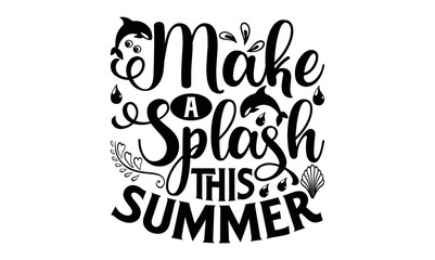 Make A Splash This Summer - Summer svg design, Modern calligraphy style, bags, poster, banner, flyer ,mug and pillows vector sign, eps 10.