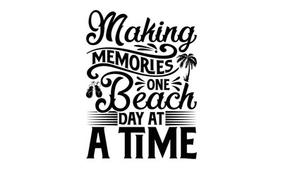 Making Memories One Beach Day At A Time - Summer svg design, Modern calligraphy style, bags, poster, banner, flyer ,mug and pillows vector sign, eps 10.