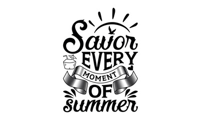 Savor Every Moment Of Summer - Summer svg design, Modern calligraphy style, bags, poster, banner, flyer ,mug and pillows vector sign, eps 10.