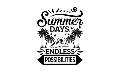 Summer Days, Endless Possibilities - Summer svg design, lettering father's quote in modern calligraphy style, phrase isolated on white background, Illustration for prints on t-shirts and bags, posters