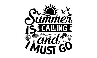 Summer Is Calling And I Must Go - Summer svg design, White background, Hand drawn vintage illustration with lettering and decoration elements, prints for posters, banners, notebook.
