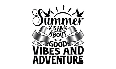 Summer Is All About Good Vibes And Adventure - Summer svg design, White background, Hand drawn vintage illustration with lettering and decoration elements, prints for posters, banners, notebook.