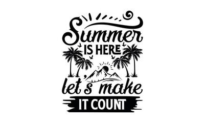 Summer Is Here, Let’s Make It Count - Summer svg design, Hand drawn lettering phrase isolated on white background, Illustration for prints on t-shirts and bags, posters, cards .