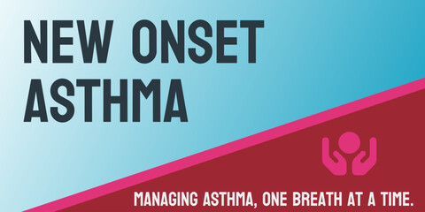New Onset Asthma: Development of asthma in adulthood.