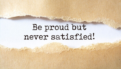 Be proud but never satisfied. Motivation concept text
