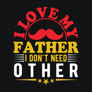 I Love My father i Don't Need other