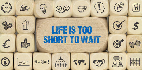 Life is too short to wait	