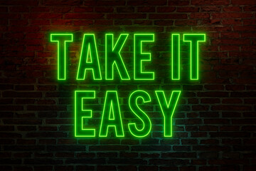 Take it easy, neon sign. Brick wall at night with the text "Take it Easy" in green neon letters. Motivation, the way forward, happiness and inspiration. 3D illustration 
