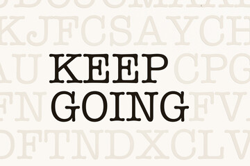 Keep going. White page with letters in typewriter font. The way forward, continuity,  motivation, positive emotion, inspiration and encouragement. 