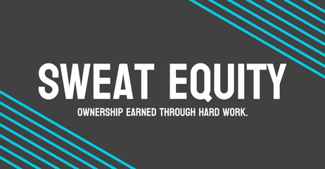 Sweat Equity: Investment of labor into a project or business.