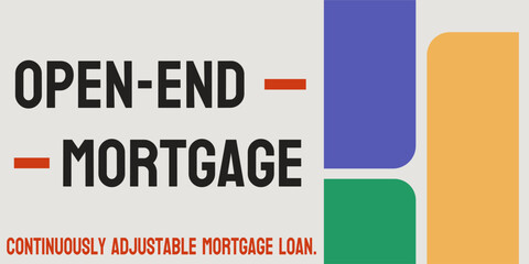 Open-End Mortgage: a mortgage with no fixed repayment term.
