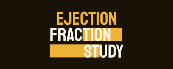 EJECTION FRACTION STUDY - a test to evaluate heart function