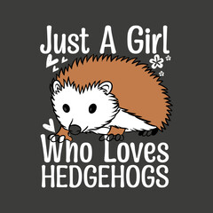 Just a girl who loves hedgehogs t shirt design vector, graphic, kids, mammal, paws, pet, zoo, adorable, funny, simple, baby, cartoon, illustration, cute, zoo animal, wild animal, cute baby Hedgehog