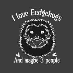 I love Hedgehogs and may be 3 people t shirt design vector, graphic, kids, mammal, paws, pet, zoo, adorable, funny, simple, baby, cartoon, illustration, cute, zoo animal, wild animal, cute baby 